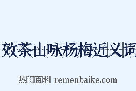 效茶山咏杨梅近义词是什么意思的图片